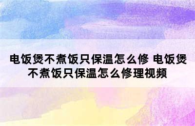 电饭煲不煮饭只保温怎么修 电饭煲不煮饭只保温怎么修理视频